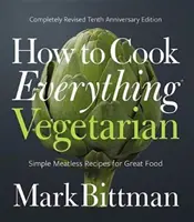 Cum să gătești totul vegetarian: Completely Revised Tenth Anniversary Edition - How to Cook Everything Vegetarian: Completely Revised Tenth Anniversary Edition