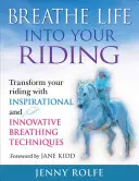 Respiră viață în călăritul tău: Transformă-ți călăritul cu tehnici de respirație inspiraționale și inovatoare - Breathe Life Into Your Riding: Transform Your Riding with Inspirational and Innovative Breathing Techniques