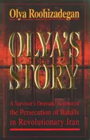 Olya's Story - Relatarea personală și dramatică a unei supraviețuitoare a persecuției Baha'is în Iranul revoluționar - Olya's Story - A Survivor's Personal and Dramatic Account of the Persecution of  Baha'is in Revolutionary Iran