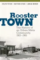Orașul Cocoșului: Istoria unei comunități urbane Mtis, 1901-1961 - Rooster Town: The History of an Urban Mtis Community, 1901-1961