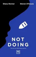 Not Doing: Arta acțiunii fără efort (The Art of Effortless Action) - Not Doing: The Art of Effortless Action