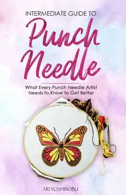 Ghid intermediar pentru Punch Needle: Ce trebuie să știe fiecare artist cu ac de perforare pentru a deveni mai bun - Intermediate Guide to Punch Needle: What Every Punch Needle Artist Needs to Know to Get Better