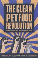Revoluția hranei curate pentru animale de companie: Cum o hrană mai bună pentru animale de companie va schimba lumea - The Clean Pet Food Revolution: How Better Pet Food Will Change the World