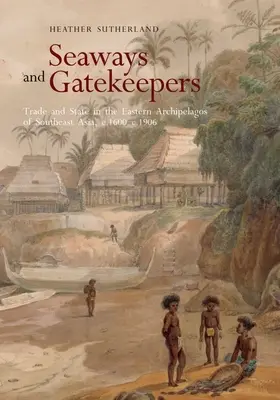Seaways and Gatekeepers: Comerț și stat în arhipelagurile estice din Asia de Sud-Est, C.1600-C.1906 - Seaways and Gatekeepers: Trade and State in the Eastern Archipelagos of Southeast Asia, C.1600-C.1906