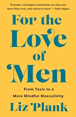 Din dragoste pentru bărbați: De la toxicitate la o masculinitate mai atentă - For the Love of Men: From Toxic to a More Mindful Masculinity