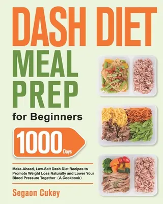 Dash Diet Meal Prep pentru începători: 1000-Day Make-Ahead, Low-Salt Dash Diet Recipes to Promote Weight Loss Naturally and Lower Your Blood Pressure Toge - Dash Diet Meal Prep for Beginners: 1000-Day Make-Ahead, Low-Salt Dash Diet Recipes to Promote Weight Loss Naturally and Lower Your Blood Pressure Toge