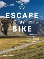 Escape by Bike: Ciclism de aventură, Bikepacking și Turism off-Road - Escape by Bike: Adventure Cycling, Bikepacking and Touring Off-Road
