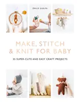 Make, Stitch & Knit for Baby: 35 de proiecte de artizanat super drăguțe și ușoare - Make, Stitch & Knit for Baby: 35 Super-Cute and Easy Craft Projects