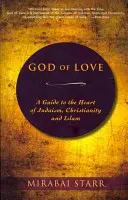 Dumnezeul iubirii: Un ghid către inima iudaismului, creștinismului și islamului - God of Love: A Guide to the Heart of Judaism, Christianity, and Islam
