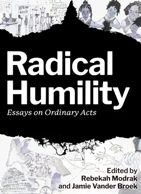 Umilință radicală: Eseuri despre acte obișnuite - Radical Humility: Essays on Ordinary Acts