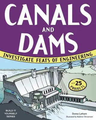 Canale și baraje: Investighează fapte de inginerie cu 25 de proiecte - Canals and Dams: Investigate Feats of Engineering with 25 Projects