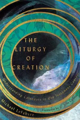 Liturghia creației: Înțelegerea calendarelor în contextul Vechiului Testament - The Liturgy of Creation: Understanding Calendars in Old Testament Context