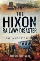 Dezastrul feroviar de la Hixon: Povestea din interior - The Hixon Railway Disaster: The Inside Story