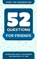 52 Questions for Friends (52 de întrebări pentru prieteni): Află mai multe despre prietenii tăi, întrebare cu întrebare - 52 Questions for Friends: Learn More about Your Friends One Question at a Time