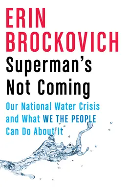 Superman nu vine: Criza noastră națională a apei și ce putem face noi, oamenii, în această privință - Superman's Not Coming: Our National Water Crisis and What We the People Can Do about It