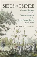 Semințe de imperiu: Bumbacul, sclavia și transformarea zonelor de frontieră din Texas, 1800-1850 - Seeds of Empire: Cotton, Slavery, and the Transformation of the Texas Borderlands, 1800-1850