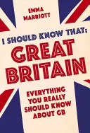 Ar trebui să știu asta: Marea Britanie: Tot ce ar trebui să știi despre Marea Britanie - I Should Know That: Great Britain: Everything You Really Should Know about GB
