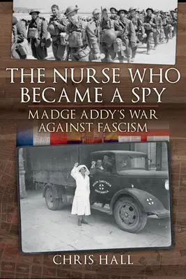 Sora care a devenit spion: Războiul lui Madge Addy împotriva fascismului - The Nurse Who Became a Spy: Madge Addy's War Against Fascism