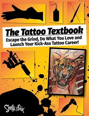 Manualul de tatuaje: Scăpați de munca grea, faceți ceea ce vă place și lansați cariera dvs. de tatuaj Kick-Ass - The Tattoo Textbook: Escape the Grind, Do What You Love, and Launch Your Kick-Ass Tattoo Career