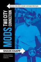 Mods: Two City Connection. - Amintiri ale scenei Mod din Leicester și Nottingham din anii 1960 - Mods: Two City Connection. - Memories of the 1960's Leicester and Nottingham Mod scene