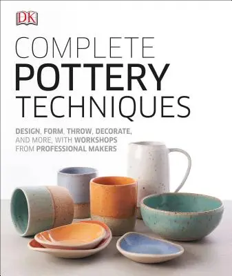 Tehnici complete de olărit: Proiectare, modelare, aruncare, decorare și multe altele, cu ateliere de lucru de la artizani profesioniști - Complete Pottery Techniques: Design, Form, Throw, Decorate and More, with Workshops from Professional Makers