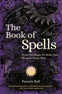 Cartea vrăjilor: Magie puternică pentru a-ți îndeplini visele - The Book of Spells: Powerful Magic to Make Your Dreams Come True