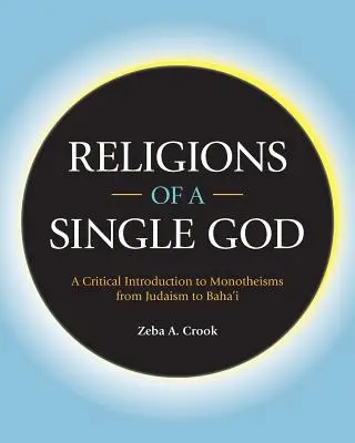 Religiile unui singur Dumnezeu: O introducere critică la monoteisme de la iudaism la Baha'i - Religions of a Single God: A Critical Introduction to Monotheisms from Judaism to Baha'i