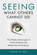 Văzând ceea ce alții nu pot vedea: Avantajele ascunse ale gânditorilor vizuali și ale creierelor diferit conectate - Seeing What Others Cannot See: The Hidden Advantages of Visual Thinkers and Differently Wired Brains