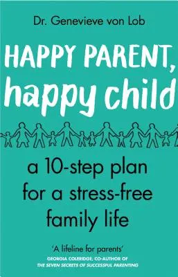Părinte fericit, copil fericit: 10 pași către o viață de familie fără stres - Happy Parent, Happy Child: 10 Steps to Stress-Free Family Life