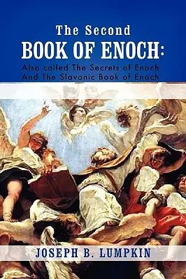 A doua carte a lui Enoh: 2 Enoh, numită și Secretele lui Enoh și Cartea slavonă a lui Enoh - The Second Book of Enoch: 2 Enoch Also Called the Secrets of Enoch and the Slavonic Book of Enoch