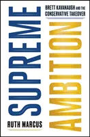 Ambiția supremă - Brett Kavanaugh și preluarea puterii de către conservatori - Supreme Ambition - Brett Kavanaugh and the Conservative Takeover