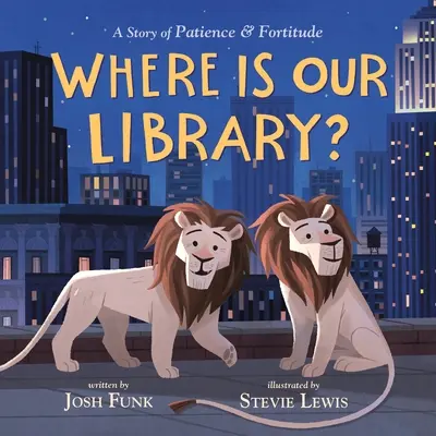 Unde este biblioteca noastră? O poveste despre răbdare și tărie de caracter - Where Is Our Library?: A Story of Patience and Fortitude