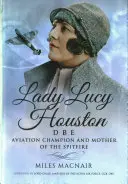 Lady Lucy Houston Dbe: Campioană în aviație și mamă a Spitfire-ului - Lady Lucy Houston Dbe: Aviation Champion and Mother of the Spitfire