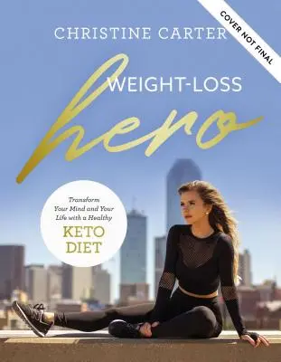 Eroul scăderii în greutate: Transformă-ți mintea și corpul cu un stil de viață Keto sănătos - Weight-Loss Hero: Transform Your Mind and Your Body with a Healthy Keto Lifestyle