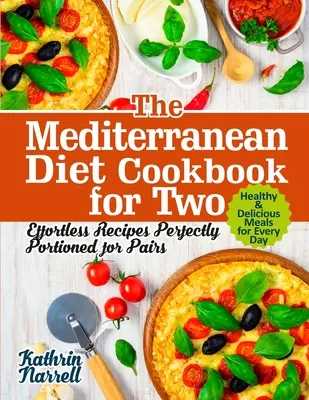 The Mediterranean Diet Cookbook for Two: Effortless Recipes Perfectly Portioned for Pairs. Mese sănătoase și delicioase pentru fiecare zi - The Mediterranean Diet Cookbook for Two: Effortless Recipes Perfectly Portioned for Pairs. Healthy & Delicious Meals for Every Day