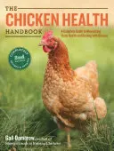 Manualul sănătății găinilor: Ghid complet de optimizare a sănătății efectivelor și de combatere a bolilor - The Chicken Health Handbook: A Complete Guide to Maximizing Flock Health and Dealing with Disease