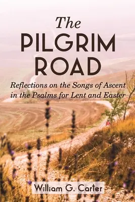Drumul pelerinului: Reflecții asupra cântărilor de înălțare din psalmii pentru Postul Mare și Paști - The Pilgrim Road: Reflections on the Songs of Ascent in the Psalms for Lent and Easter
