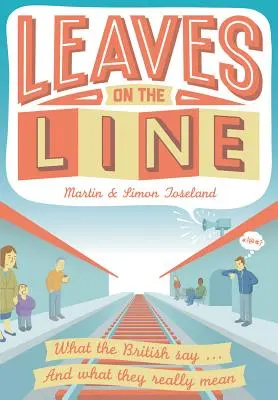 Leaves on the Line - Ce spun britanicii ... Și ce vor să spună cu adevărat - Leaves on the Line - What the British say ... And what they really mean