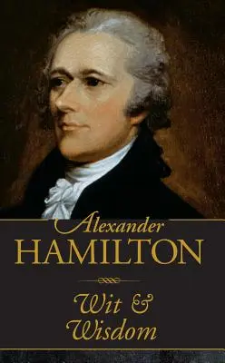 Alexander Hamilton Wit & Înțelepciune - Alexander Hamilton Wit & Wisdom