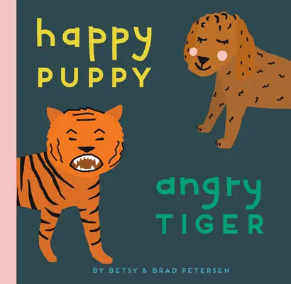 Cățeluș fericit, tigru furios: O carte mică despre sentimente mari - Happy Puppy, Angry Tiger: A Little Book about Big Feelings