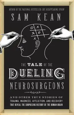 The Tale of the Dueling Neurosurgeons: Istoria creierului uman dezvăluită prin povești adevărate de traumă, nebunie și recuperare - The Tale of the Dueling Neurosurgeons: The History of the Human Brain as Revealed by True Stories of Trauma, Madness, and Recovery