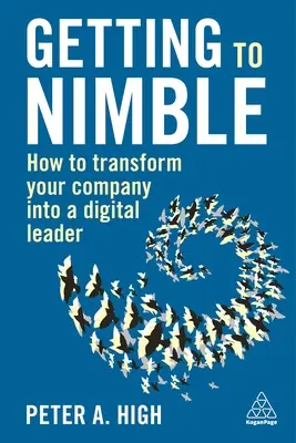 A deveni agil: Cum să vă transformați compania într-un lider digital - Getting to Nimble: How to Transform Your Company Into a Digital Leader
