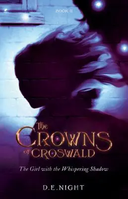 The Girl with the Whispering Shadow: The Crowns of Croswald Cartea a II-a - The Girl with the Whispering Shadow: The Crowns of Croswald Book II