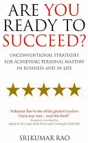 Ești pregătit să reușești? - Strategii neconvenționale pentru atingerea măiestriei personale în afaceri și în viață - Are You Ready to Succeed? - Unconventional strategies for achieving personal mastery in business and in life