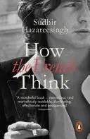 Cum gândesc francezii - Un portret afectuos al unui popor intelectual - How the French Think - An Affectionate Portrait of an Intellectual People