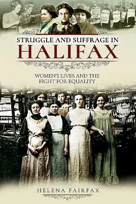 Luptă și sufragiu în Halifax: Viețile femeilor și lupta pentru egalitate - Struggle and Suffrage in Halifax: Women's Lives and the Fight for Equality