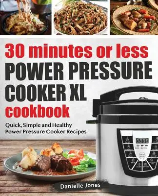30 Minutes or Less Power Pressure Cooker XL Cookbook: Rețete rapide, simple și sănătoase pentru oala sub presiune - 30 Minutes or Less Power Pressure Cooker XL Cookbook: Quick, Simple and Healthy Power Pressure Cooker Recipes