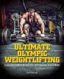 Ultimate Olympic Weightlifting: Un ghid complet pentru ridicări cu haltera. . . de la începător la medalia de aur - Ultimate Olympic Weightlifting: A Complete Guide to Barbell Lifts. . . from Beginner to Gold Medal