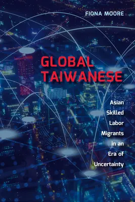 Taiwanul global: Migranții asiatici cu forță de muncă calificată într-o lume în schimbare - Global Taiwanese: Asian Skilled Labour Migrants in a Changing World