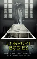 Corpul Corupt - Moarte și afaceri murdare la morgă (Corrupt Bodies - Death and Dirty Dealing at the Morgue): Pe lista scurtă pentru CWA ALCS Dagger pentru Non-Fiction 2020 - Corrupt Bodies - Death and Dirty Dealing at the Morgue: Shortlisted for CWA ALCS Dagger for Non-Fiction 2020